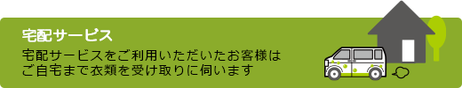 宅配サービスをご利用いただいたお客様はご自宅まで衣類を受け取りに伺います